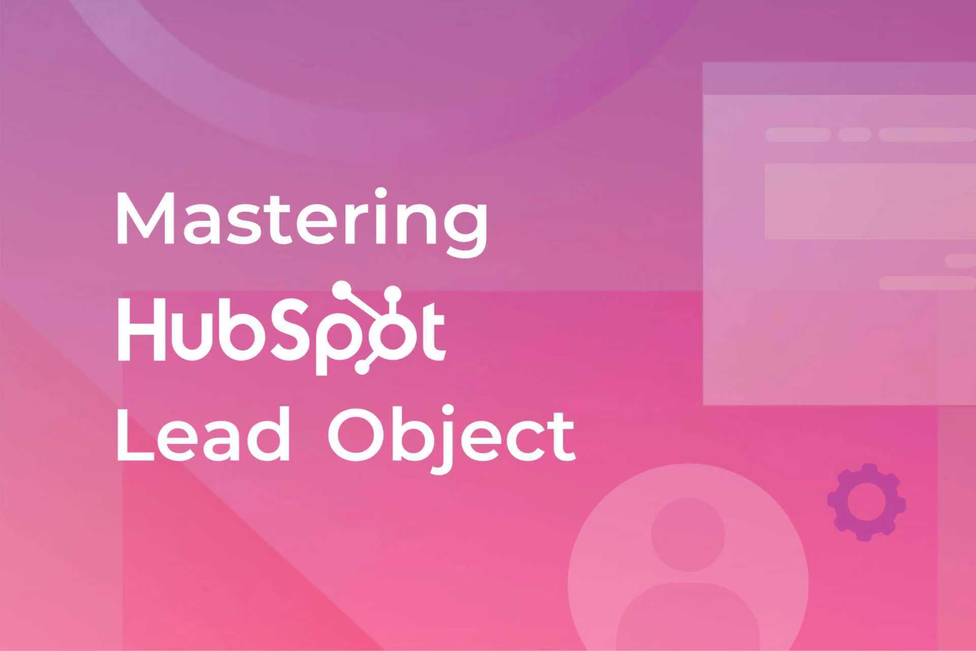 Master HubSpot's Lead Object